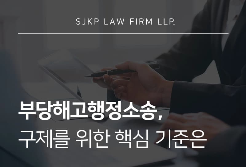 부당해고행정소송, 구제 전 놓치면 안 될 기준
